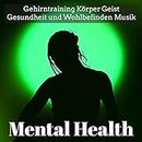 Mental Health - Gehirntraining Körper Geist Gesundheit und Wohlbefinden Musik für Achtsamkeitstraining Spirituelle Heilung mit Natur New Age Instrumental Geräusche