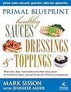 Primal Blueprint Healthy Sauces, Dressings and Toppings: Healthy Sauces, Dressings & Toppings