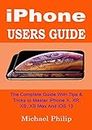 iPHONE USERS GUIDE: The Complete Guide With Tips & Tricks To Master iPhone X, XR, XS, XS Max And iOS 13