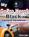 My GoPro Hero 9 Black Camera Handbook: The Ultimate Self-Guided Approach to Using the New GoPro Hero9 Black Camera+ Tips & Tricks for Beginners & Pros