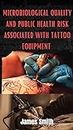 MICROBIOLOGICAL QUALITY AND PUBLIC HEALTH RISK ASSOCIATED WITH TATTOO EQUIPMENT
