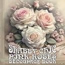 Shabby Chic Pink Roses Decoupage Book: Wall Art Gallery | for Decoupage, Scrapbooking, Passe-partout, Collages, Card Making | Ready To Frame Wall ... Houses (Shabby Chic Collection, Band 2)