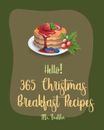 Hello! 365 Christmas Breakfast Recipes: Best Christmas Breakfast Cookbook Ever F