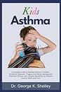 Kids Asthma: A Complete Guide to Healing Asthma in Children - Symptoms Diagnosis, Triggers and Allergy Management, Treatment Options, and Lifestyle ... and Cure. (Family Health and Wellness)