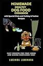 Homemade Healthy Dog Food Cookbook with Special Diets and Festive Recipes: Discover Nutritious and Delicious Homemade Dog Food Recipes for Your Furry Friend's Health and Happiness