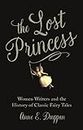 The Lost Princess: Women Writers and the History of Classic Fairy Tales