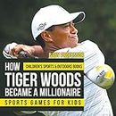 How Tiger Woods Became A Millionaire - Sports Games for Kids Children's Sports & Outdoors Books