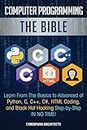 Computer Programming: The Bible: Learn From The Basics to Advanced of Python, C, C++, C#, HTML Coding, and Black Hat Hacking Step-by-Step IN NO TIME!