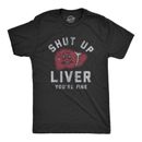 Mens Shut Up Liver Youre Fine T Shirt Funny Sarcastic Drinking Novelty Tee For