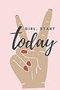 Girl, Start Today: Focus on your Goals and Achieve them Faster (Daily Journal & Goal Setting Planner)