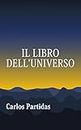 IL LIBRO DELL'UNIVERSO: LA GUIDA SCIENTIFICA E SPIRITUALE DELL'UMANITÀ (Italian Edition)