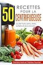 50 recettes pour la centrifugeuse (Extracteur de jus, presse-agrumes): Jus de fruits sains, shots, sorbets et plus encore! (French Edition)
