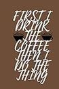 First I Drink The Coffee Then I Do The Things: Funny journal for Register Daily stories and target