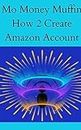 How 2 Create An Amazon Account : Creating Your Own Amazon Account (Mo Money Muffin How 2) (English Edition)