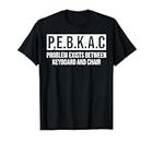 P.E.B.K.A.C Problem Exists Between Keyboard And Chair T-Shirt