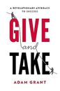 Give and Take: A Revolutionary Approach to Success Grant, Adam