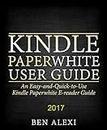 Kindle Paperwhite User Guide: An Easy-and-Quick-to-Use Kindle Paperwhite E-reader Guide (2017)