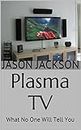 Plasma TV: What No One Will Tell You (English Edition)