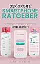Der große Smartphone Ratgeber: Für Anfänger, Einsteiger und Senioren - Ein Lesebuch (German Edition)