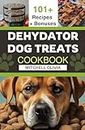 DEHYDRATOR DOG TREATS COOKBOOK: A Simple Guide to Healthy Homemade Dehydrated & Dried Dog Treats with 30 days Meal plan for your furry friend (100+ HEALTHY HOMEMADE DOG FOOD RECIPES AND TREATS.)