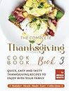 The Complete Thanksgiving Cookbook – Book 3: Quick, Easy and Tasty Thanksgiving Recipes to Enjoy with Your Family