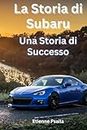 La Storia di Subaru: Una Storia di Successo (Libri di Automobili e Motociclette)