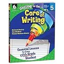 Getting to the Core of Writing: Essential Lessons for Every Fifth Grade Student (5th Grade Writing Prompts for School year)