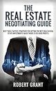 The Real Estate Negotiating Guide: Best Tools, Tactics, Strategies For Getting The Best Deals In Real Estate Investiments. Basic Tricks To Do Good Profits.