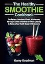THE HEALTHY SMOOTHIE COOKBOOK: The Perfect Collection of Fresh, Wholesome, No-Sugar-Added Smoothies for Those Looking to Achieve Your Health Goals in All Seasons
