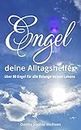 Engel, deine Alltagshelfer - über 80 Engel für alle Belange deines Lebens: Lass dich von Engeln berühren und unterstützen - für Gesundheit von Körper, Geist und Seele (German Edition)