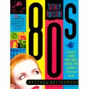 Totally Awesome 80s: A Lexicon Of The Music, Videos, Movies, Tv Shows, Stars, And Trends Of That Decadent Decade