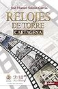 Relojes de Torre Cartagena. Colección HISTORIA DE CARTAGENA: Historia de España y de la arquitectura (Spanish Edition)