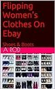 Flipping Women's Clothes On Ebay: Shoes & Boots (English Edition)