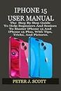IPHONE 15 USER MANUAL: The Step By Step Guide To Help Beginners And Seniors To Master iPhone 15 And iPhone 15 Plus, With Tips, Tricks, And Pictures.