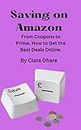 Saving on Amazon: From Coupons to Prime, How to Get the Best Deals Online. (English Edition)