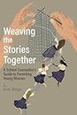 Weaving The Stories Together: A School Counsellor's Guide to Parenting Young Women