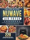 The Step-By-Step NuWave Air Fryer Cookbook: 220 Delicious and Easy Recipes for Beginners