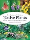 The Gardener's Guide to Native Plants of the Southern Great Lakes Region