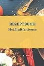 Rezeptbuch Heißluftfritteuse: Rezeptheft zum selberschreiben | seblst gestalten | blanko ( leer) | A5 (German Edition)