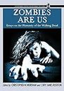 Zombies Are Us: Essays on the Humanity of the Walking Dead (Contributions to Zombie Studies)