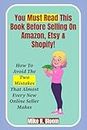 You Must Read This Book Before Selling on Amazon, Etsy & Shopify!: How To Avoid The Two Mistakes that Almost Every New Online Seller Makes