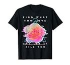 Find What You Love And Let It Kill You - Rose Glitch Art T-Shirt