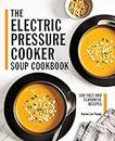 The Electric Pressure Cooker Soup Cookbook: 100 Fast and Flavorful Recipes