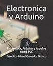 Electronica y Arduino: Electronica, Arduino y Arduino como PLC (Spanish Edition)