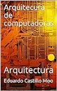 Arquitecura de computadoras: Arquitectura (Spanish Edition)