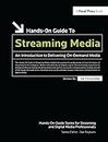 Hands-On Guide to Streaming Media: an Introduction to Delivering On-Demand Media