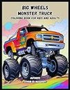 Big Wheels Monster Truck Coloring Book For Kids and Adults: Monster Truck Coloring Book For Kids and Adult,Fire Trucks, Dump Trucks, Construction Trucks, Farm Trucks, Military Trucks