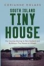 South Island Tiny House: Our Journey Moving to New Zealand and Building a Tiny House on Wheels