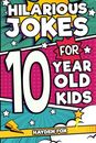 Hilarious Jokes For 10 Year Old Kids: An Awesome LOL Gag Book For Tween Boys and
