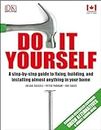 Do It Yourself: A step-by-step guide to fixing, building, and installing almost anything in your